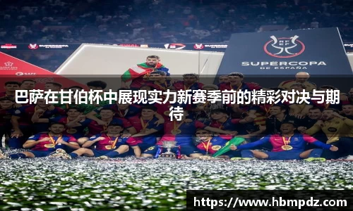 巴萨在甘伯杯中展现实力新赛季前的精彩对决与期待